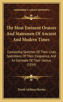 Most Eminent Orators And Statesmen Of Ancient And Modern Times: Containing Sketches Of Their Lives, Specimens Of Their Eloquence, And An Estimate Of Their Genius (1854)