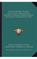 Adami Friderici Kuhnii Spicilegium Christophori Friderici Loesneri Observationum Ad Novum Testamentum (1785)