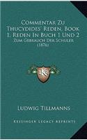 Commentar Zu Thucydides' Reden, Book 1, Reden In Buch 1 Und 2: Zum Gebrauch Der Schuler (1876)