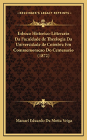 Esboco Historico-Litterario Da Faculdade de Theologia Da Universidade de Coimbra Em Commemoracao Do Centenario (1872)