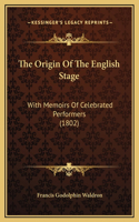 The Origin Of The English Stage: With Memoirs Of Celebrated Performers (1802)