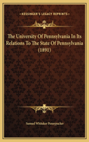 The University Of Pennsylvania In Its Relations To The State Of Pennsylvania (1891)