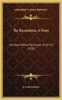 The Recantation, A Poem