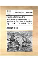 Santa-Maria; or, the mysterious pregnancy. A romance. In three volumes. By I. Fox. ... Volume 3 of 3