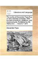 The Works of Alexander Pope Esq. in Nine Volumes Complete. with His Last Corrections, Additions, and Improvements. Published by Mr. Warburton. ... Volume 1 of 9: (English)