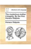 The Mysterious Mother. a Tragedy. by the Hon. Horace Walpole.