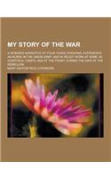 My Story of the War; A Woman's Narrative of Four Years Personal Experience as Nurse in the Union Army, and in Relief Work at Home, in Hospitals, Camps