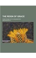 The Reign of Grace; From Its Rise to Its Consummation