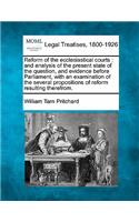 Reform of the Ecclesiastical Courts: And Analysis of the Present State of the Question, and Evidence Before Parliament, with an Examination of the Several Propositions of Reform Resulti