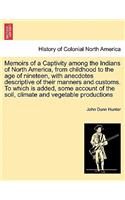Memoirs of a Captivity Among the Indians of North America, from Childhood to the Age of Nineteen, with Anecdotes Descriptive of Their Manners and Customs. to Which Is Added, Some Account of the Soil, Climate and Vegetable Productions. Third Edition