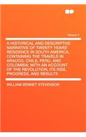 A Historical and Descriptive Narrative of Twenty Years' Residence in South America, Containing the Travels in Arauco, Chile, Peru, and Colombia; With an Account of the Revolution, Its Rise, Progress, and Results Volume 2