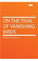 On the Trail of Vanishing Birds