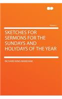 Sketches for Sermons for the Sundays and Holydays of the Year Volume 1