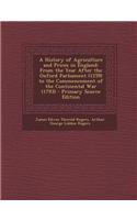 A History of Agriculture and Prices in England: From the Year After the Oxford Parliament (1259) to the Commencement of the Continental War (1793)