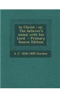 In Christ; Or, the Believer's Union with His Lord - Primary Source Edition