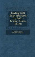 Landing Field Guide and Pilot's Log Book - Primary Source Edition: (English)
