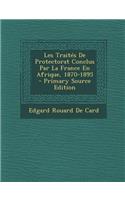 Les Traites de Protectorat Conclus Par La France En Afrique, 1870-1895 - Primary Source Edition