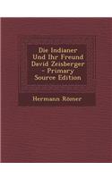 Die Indianer Und Ihr Freund David Zeisberger - Primary Source Edition