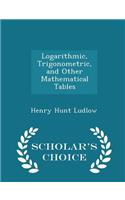 Logarithmic, Trigonometric, and Other Mathematical Tables - Scholar's Choice Edition