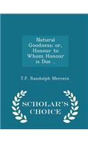 Natural Goodness; Or, Honour to Whom Honour Is Due .. - Scholar's Choice Edition