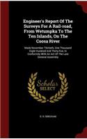 Engineer's Report Of The Surveys For A Rail-road, From Wetumpka To The Ten Islands, On The Coosa River: Made November Thirtieth, One Thousand Eight Hundred And Thirty-five, In Conformity With An Act Of The Last General Assembly