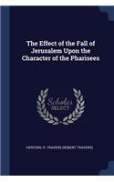 The Effect of the Fall of Jerusalem Upon the Character of the Pharisees