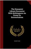 Humanist Library Encounter With Nothingness An Essay On Existentialism