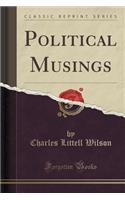 Political Musings (Classic Reprint)