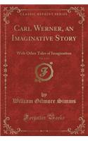 Carl Werner, an Imaginative Story, Vol. 2 of 2: With Other Tales of Imagination (Classic Reprint)