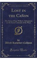 Lost in the Canon: The Story of Sam Willett's Adventures on the Great Colorado of the West (Classic Reprint)