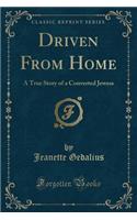 Driven from Home: A True Story of a Converted Jewess (Classic Reprint)