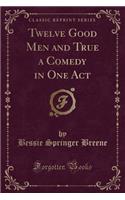 Twelve Good Men and True a Comedy in One Act (Classic Reprint)