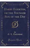 Harry Egerton, or the Younger Son of the Day, Vol. 1 of 3 (Classic Reprint)