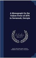 Monograph On the Yellow Fever of 1876 in Savannah, Georgia