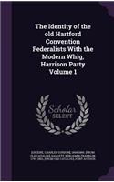 Identity of the old Hartford Convention Federalists With the Modern Whig, Harrison Party Volume 1