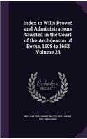 Index to Wills Proved and Administrations Granted in the Court of the Archdeacon of Berks, 1508 to 1652 Volume 23