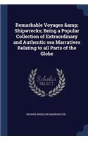 Remarkable Voyages & Shipwrecks; Being a Popular Collection of Extraordinary and Authentic sea Marratives Relating to all Parts of the Globe