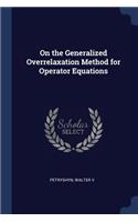 On the Generalized Overrelaxation Method for Operator Equations