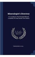 Mineralogist's Directory: Or, A Guide To The Principal Mineral Localities Of Great Britain And Ireland