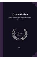 Wit And Wisdom: Jokes, Conundrums, Sentiments, And Aphorisms