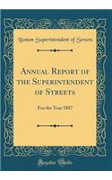 Annual Report of the Superintendent of Streets: For the Year 1887 (Classic Reprint)