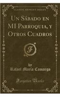 Un SÃ¡bado En Mi Parroquia, Y Otros Cuadros (Classic Reprint)