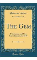 The Gem: A Christmas and New Year's Present, for 1840 (Classic Reprint)