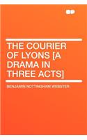 The Courier of Lyons [a Drama in Three Acts]