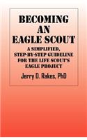 Becoming an Eagle Scout: A Simplified, Step by Step Guideline for the Life Scout's Eagle Project: A Simplified, Step by Step Guideline for the Life Scout's Eagle Project(English)