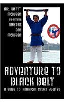 Adventure to Black Belt: A Guide to American Sport Jujitsu: A Guide to American Sport Jujitsu