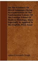 On The Existence Of Mixed Languages Being An Examination Of The Fundamental Axioms Of The Foreign School Of Modern Philology, More Especially As Applied To The English, Prize Essay
