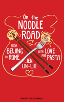 On the Noodle Road: From Beijing to Rome with Love and Pasta