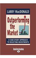 Outperforming the Market: A Case Study Approach to Selecting Investments (Large Print 16pt)