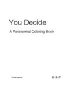 You Decide - A Paranormal Coloring Book